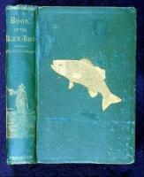 Book of the Black Bass Comprising its Complete Scientific and Life History Together with a Practical Treatise on Angling and Fly Fishing and a Full Description of Tools, Tackle and Implements