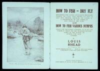 How to Fish the Dry Fly: Describing the Latest Up-To-Date Necessary Tackle, Its Cost, and Where To Get It and the Proper Method of Using It. A Description of the American and English Dry Flies, Also How to Fish Various Nymphs...