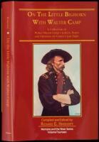 On The Little Bighorn With Walter Camp: A Collection of W.M. Camp's Letters, Notes and Opinions on Custer's Last Fight