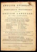 English Etymology; or a Derivative Dictionary of the English Language: in Two Alphabets, Tracing the Etymology of those English Words, that are derived I. From the Greeek, and Latin Language; II. From the Saxon, and other Northern Tongues...