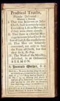 Practical Truths, Plainly Delivered: Wherein is Shewed, I. That true Believers on Jesus Christ, shall as certainly enjoy Everlasting Life in Heaven, as if they were there already. II. That there is a blessed Marriage between Jesus Christ the Son of God, &