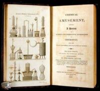 Chemical Amusement, Comprising a Series of Curious and Instructive Experiments in Chemistry, Which Are Easily Performed, and Unattended by Danger