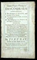 Three Physico-Theological Discources, Concerning I The Primative Chaos and Creation of the World. II The General Deluge, Its Causes and Effects. III The Dissolution of the World, and Future Conflagration