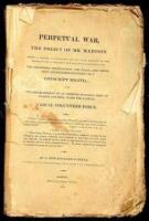 Perpetual War, the Policy of Mr. Madison. Being a Candid Examination of His Late Message to Congress, So Far as Respects the Following Topics, viz. the Pretended Negotations for Peace, the Important and Interesting Subject of a Conscript Militia, and the 
