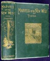 Marvels of the New West: A Vivid Portrayal of the Unparalleled Marvels in the Vast Wonderland West of the Missouri River....