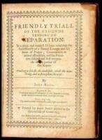 A Friendly Triall of the Grounds Tending to Separation; in a plain and modest Dispute touching the Lawfulnesse of a stinted Liturgie and set form of Prayer, Communion in mixed assemblies, and the Primitive subject and first receptacle of the Keyes...