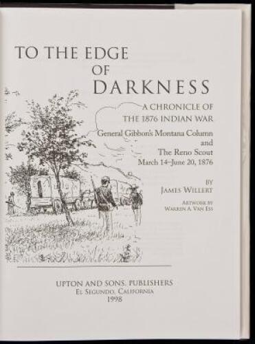 To the Edge of Darkness: A Chronicle of the 1876 Indian War. General Gibbon's Montana Column and The Reno Scout, March 14 - June 20, 1876