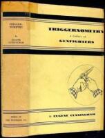 Triggernometry: A Gallery of Gunfighters. With Technical Notes on Leather Slapping as a Fine Art, gathered from many a Loose Holstered Expert over the Years