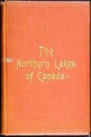 The Northern Lakes of Canada. Niagara River and Toronto, Lakes Simcoe and Couchiching, the Lakes of Muskoka...A Guide to the Best Spots for Waterside Resorts - Hotels - Camping Outfit, Fishing and Shooting...