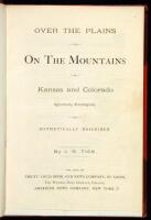 Over the Plains and On the Mountains; or, Kansas, Colorado, and the Rocky Mountains; Agriculturally, Mineralogically and Aesthetically Described