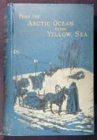 From the Arctic Ocean to the Yellow Sea: The Narrative of a Journey, in 1890 and 1891, Across Siberia, Mongolia, the Gobi Desert, and North China