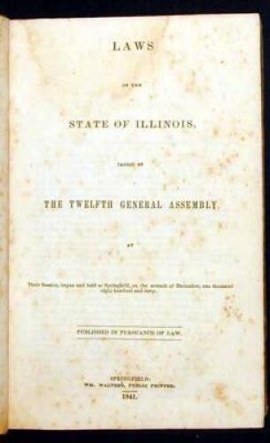 Laws of the State of Illinois, Passed by the Twelfth General Assembly, at Their Session, begun and held at Springfield, on the seventh of December, one thousand eight hundred and forty. Published in Pursuance of Law