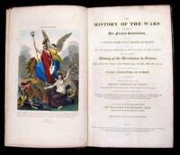The History of the Wars Occasioned by the French Revolution. Including a Sketch of the Early History of France, and the Circumstances Which Led to the Revolution in That Country; Together with a Complete History of the Revolution in France, the War in Spa