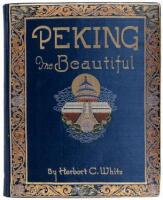 Peking the Beautiful. Comprising Seventy Photographic Studies of the Celebrated Monuments of China's Northern Capital and its Environs Complete with Descriptive and Historical Notes