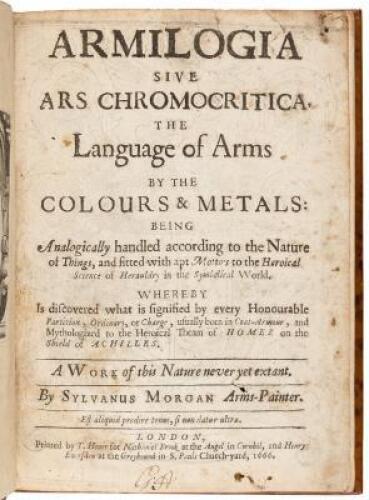 Armilogia sive Ars chromocritica, the language of arms by the colours & metals: being analogically handled according to the nature of things, and fitted with apt motto&rsquo;s to the heroical science of herauldry in the symbolical world. Whereby is discovered w