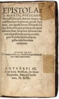 Epistolae D. Ignatii, Polycarpi, Martialis, Dionysii, Antonii magni, vetustissimorum scriptorum, qui aut Apostolis, aut Apostolorum Discipulis vsi sunt doctoribus...