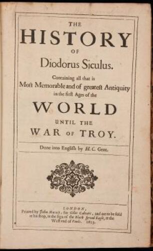 The History of Diodorus Siculus. Containing All That is Most Memorable and of Greatest Antiquity in the First Ages of the World Until the War of Troy