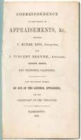 Correspondence on the Subject of Appraisements, &c. Between T. Butler King, Collector, and J. Vincent Browne, Appraiser, Custom House, San Francisco, California. With the Opinion Thereon of One of the General Appraisers, and the Secretary of the Treasury.