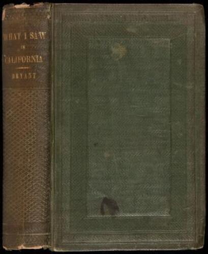 What I Saw in California: Being the Journal of a Tour, by the Emigrant Route and South Pass of the Rocky Mountains, Across the Continent of North America, the Great Desert Basin, and Through California, in the Years 1846, 1847