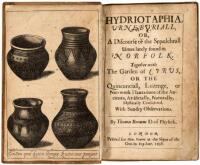Hydriotaphia, Urne-Buriall, Or, A Discourse of the Sepulchrall Urnes Lately Found in Norfolk. Together with The Garden of Cyrus, Or the Quincunciall, Lozenge, or Net-work Plantation of the Ancients, Artificially, Naturally, Mystically Considered. With Sun