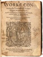 A Worke Concerning the Trewnesse of Christian Religion, Written in French: Against Atheists, Epicures, Paynims, Jewes, Mahumetists, and Other Infidels. By Philip of Mornay Lord of Plessie Marlie. Begunne to be translated into English by Sir Philip Sidney 