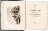 History of the Azores, or Western Islands; Containing an Account of the Government, Laws, and Religion, the Manners, Ceremonies, and Character of the Inhabitants: and Demonstrating the Importance of These Valuable Islands to the British Empire.