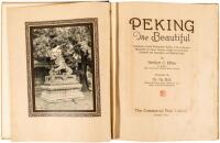 Peking The Beautiful. Comprising seventy photographic studies of the celebrated monuments of China's Northern Capital and its Environs Complete with Descriptive and Historical Notes