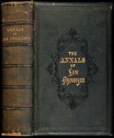 The Annals of San Francisco; Containing a Summary of the History of the First Discovery, Settlement, Progress, and Present Condition of California, and a Complete History of all the Important Events Connected with Its Great City: To Which Are Added, Biogr