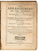 The arraignement of the vvhole creature, at the barre of religion, reason, and experience. Occasioned vpon an inditement preferred by the soule of man against the prodigals vanity and vaine prodigality...