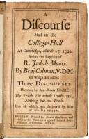 A Discourse had in the College-Hall at Cambridge, March 27. 1722. Before the Baptism of R. Judah Monis. By Benj. Colman, V.D.M. To which are added Three Discourses written by Mr. Monis himself, the Truth, the whole Truth, and, Nothing but the Truth. One o