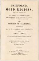 California Gold Regions, with a full account of their Mineral Resources; How to Get There, and What to Take; the Expenses, the Time, and the Various Routes. With Sketches of California; an Account of the Life, Manners, and Customs of the Inhabitants, Its 