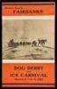 Fairbanks' Dog Derby and Ice Carnival, March 6, 7, 8, 9, 1941:
souvenir booklet (wrapper title)