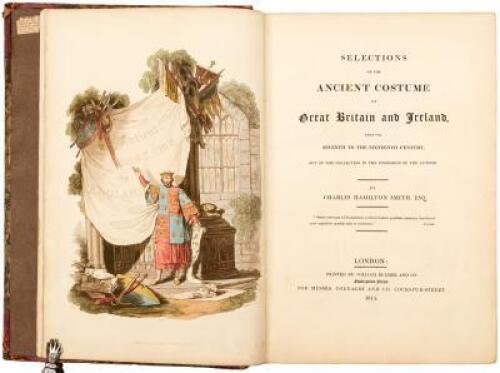 Selections of the Ancient Costume of Great Britain and Ireland, from the Seventh to the Sixteenth Century, Out of the Collection in the Possession of the Author
