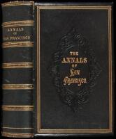 The Annals of San Francisco; Containing a Summary of the History of the First Discovery, Settlement, Progress, and Present Condition of California, and a Complete History of all the Important Events Connected with Its Great City: To Which Are Added, Biogr