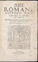 The Romane Historie written by T. Livius of Padua. Also the Breviaries of L. Florus: with a chronologie to the whole historie: and the topographie of Rome in old time. Translated out of Latine into English, by Philemon Holland, Doctor in Physicke