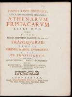 Athenarum Frisiacarum, Libro Duo. Quorum Alter Praeter Historiam Academiae, quae est Franequerae, Elogia Sereniss. & Ampl. Ephororum alter Cl. Professorum,...