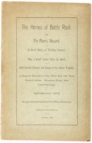 The Heroes of Battle Rock, or The Miners' Reward. A Short Story of Thrilling Interest...A Desperate Encounter of Nine White Men with Three Hundred Indians. Miraculous Escape After Untold Hardships. Historically True. Savages Subdued and Rich Gold Mines Di