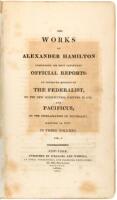 The Works of Alexander Hamilton: Comprising his Most Important Official Reports; an Improved Edition of The Federalist, on the New Constitution, Written in 1788; and Pacificus, on the Proclamation of Neutrality, Written in 1793