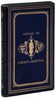 Annals of Christ's Hospital from its foundation to the present time and of the original Conventual Church of the Grey Friars