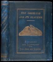 The Oberland and its Glaciers: Explored and Illustrated with Ice-Axe and Camera