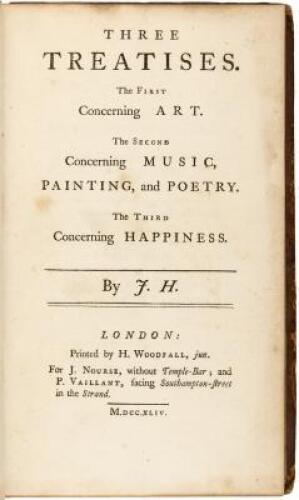 Three Treatises. The First Concerning Art. The Second Concerning Music Painting and Poetry. The Third Concerning Happiness. By J.H.