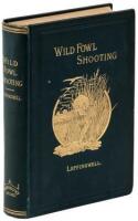 Wild Fowl Shooting. Containing Scientific and Practical Descriptions of Wild Fowl: Their Resorts, Habits, Flights and the Most Successful Method of Hunting Them