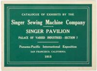 Catalogue of Exhibits by the Singer Sewing Mashing Company...Singer Pavilion, Palace of Varied Industries - Section 7. Panama-Pacific International Exposition, San Francisco, California 1915