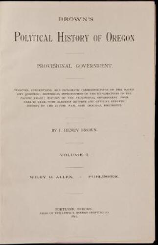 Political History of Oregon. Provisional Government. Treaties, Conventions, and Diplomatic Correspondence on the Boundary Question; Historical Introduction of the Explorations on the Pacific Coast; History of the Provisional Government from Year to Year, 