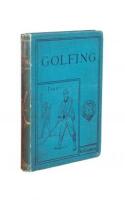 Golfing: A Handbook to the Royal and Ancient Game, with List of Clubs, Rules, &c. Also Golfing Sketches and Poems