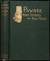Pawnee Hero Stories and Folk-Tales. With Notes on the Origin, Customs and Character of the Pawnee People.