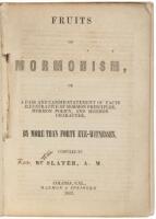 Fruits of Mormonism, or a fair and candid Statement of Facts illustrative of Mormon Principles, Mormon Policy, and Mormon Character, by more than Forty Eye-Witnesses