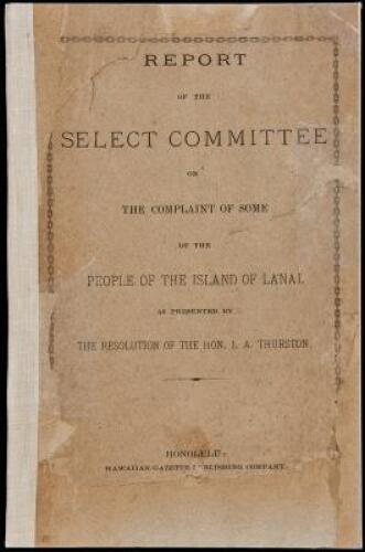 Report of the Select Committee on the complaint of some of the people of the Island of Lanai, as presented by the resolution of the Hon. L.A. Thurston