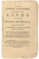 The Juvenile Biographer; Containing the lives of little Masters and Misses, including a variety of good and bad characters. By a Little Biographer