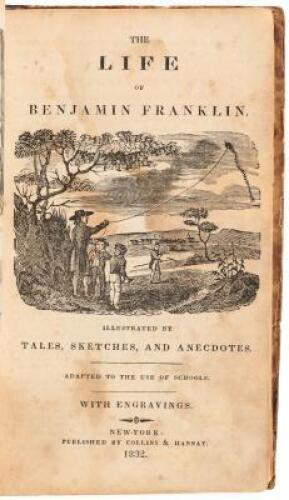 The Life of Benjamin Franklin. Illustrated by Tales, Sketches and Anecdotes. Adapted to the Use of Schools